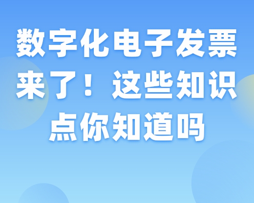 数字化电子发票来了！这些知识点你知道吗？